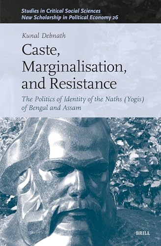 Caste, Marginalisation, and Resistance (The Politics of Identity of the Naths (Yogis) of Bengal and Assam) by Kunal Debnath, 9789004689374