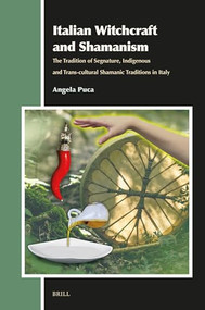 Italian Witchcraft and Shamanism (The Tradition of Segnature, Indigenous and Trans-cultural Shamanic Traditions in Italy) by Angela Puca, 9789004694170