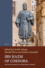 Ibn Ḥazm of Cordoba (The Life and Works of a Controversial Thinker) by Camilla Adang, Maribel Fierro, Sabine Schmidtke, 9789004234246