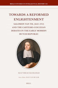 Towards a Reformed Enlightenment (Salomon van Til (1643-1713) and the Cartesio-Cocceian Debates in the Early Modern Dutch Republic) by Matthias Mangold, 9789004697249