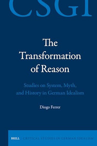 The Transformation of Reason: Studies on System, Myth, and History in German Idealism by Diogo Ferrer, 9789004697843
