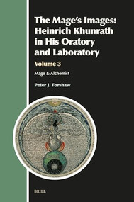 The Mage's Images: Heinrich Khunrath in His Oratory and Laboratory, Volume 3 (Mage & Alchemist) by Peter J. Forshaw, 9789004702080