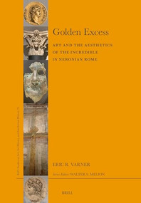 Golden Excess (Art and the Aesthetics of the Incredible in Neronian Rome) by Eric R. Varner, 9789004702967