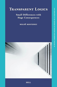 Transparent Logics. Small Differences with Huge Consequences by Miloš Kosterec, 9789004703339