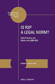 Is R2P a Legal Norm? (State Practice and Opinio Juris 2000-2022) by Dareen H. Aboul Naga, 9789004706729