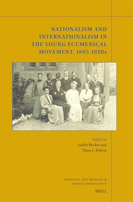 Nationalism and Internationalism in the Young Ecumenical Movement, 1895-1920s by Judith Becker, Dana L Robert, 9789004707580