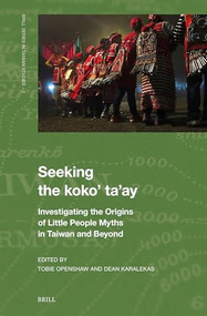 Seeking the koko' ta'ay (Investigating the Origins of Little People Myths in Taiwan and Beyond) by Tobie Openshaw, Dean Karalekas, 9789004708334