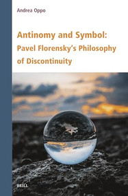 Antinomy and Symbol: Pavel Florensky's Philosophy of Discontinuity by Andrea Oppo, 9789004708754