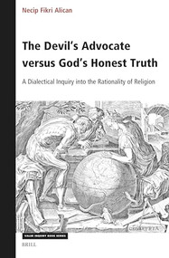 The Devil's Advocate versus God's Honest Truth (A Dialectical Inquiry into the Rationality of Religion) by Necip Fikri Alican, 9789004714830