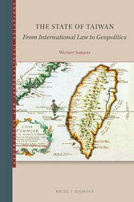 The State of Taiwan (From International Law to Geopolitics) by Werner Somers, 9789004720091