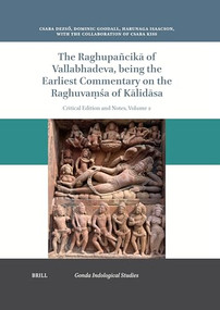 The Raghupañcikā of Vallabhadeva Being the Earliest Commentary on the Raghuvaṃśa of Kālidāsa (Critical Edition and Notes Volume 2) by Csaba Kiss, Csaba Dezső, Dominic Goodall, Harunaga Isaacson, 9789004721739
