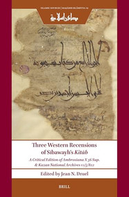 Three Western Recensions of Sībawayh's Kitāb (A Critical Edition of Ambrosiana X 56 Sup. & Kazan National Archives 10/5/822) (Arabic Edition) by Jean N. Druel, Sībawayh, 9789004729421
