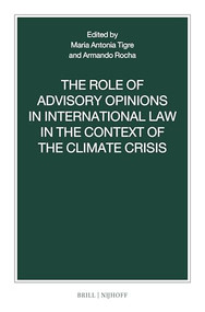 The Role of Advisory Opinions in International Law in the Context of the Climate Crisis by Maria Antonia Tigre, Armando Rocha, 9789004730601