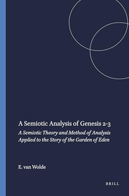 A Semiotic Analysis of Genesis 2-3 (A Semiotic Theory and Method of Analysis Applied to the Story of the Garden of Eden) by Ellen van Wolde, 9789023224334