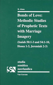 Bonds of Love (Methodic Studies of Prophetic Texts with Marriage Imagery (Isaiah 50: 1-3 and 54: 1-10, Hosea 1-3, Jeremiah 2-3)) by R. Abma, 9789023235095