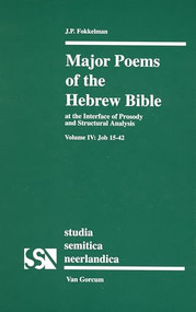 Major Poems of the Hebrew Bible (At the Interface of Prosody and Structural Analysis, Volume IV: Job 15-42) by Jan Fokkelman, 9789023240723