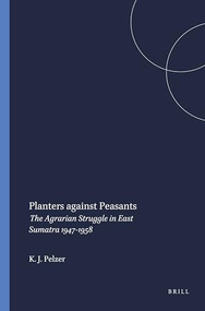 Planters against Peasants (The Agrarian Struggle in East Sumatra 1947-1958) by Clifford Geertz, Karl J. Pelzer, 9789024761821