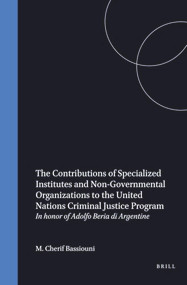The Contributions of Specialized Institutes and Non-Governmental Organizations to the United Nations Criminal Justice Program by M. Cherif Bassiouni, 9789041101396