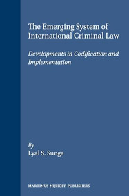 The Emerging System of International Criminal Law (Developments in Codification and Implementation) by Lyal S. Sunga, 9789041104724