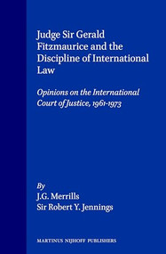 Judge Sir Gerald Fitzmaurice and the Discipline of International Law (Opinions on the International Court of Justice, 1961-1973) by J. G. Merrills, 9789041105387