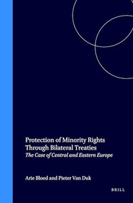 Protection of Minority Rights Through Bilateral Treaties (The Case of Central and Eastern Europe) by Arie Bloed, Pieter van Dijk, 9789041112705