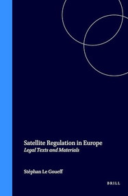 Satellite Regulation in Europe (Legal Texts and Materials) by Stéphan Le Goueff, 9789041113467