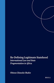 Re-Defining Legitimate Statehood (International Law and State Fragmentation in Africa) by Obiora Chinedu Okafor, 9789041113535