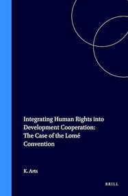 Integrating Human Rights into Development Cooperation: The Case of the Lomé Convention by Karin Arts, 9789041113566