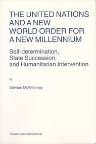 The United Nations and a New World Order for a New Millennium (Self-determination, State Succession, and Humanitarian Intervention) by Edward McWhinney, 9789041113719