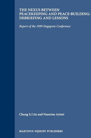 The Nexus between Peacekeeping and Peace-building: Debriefing and Lessons (Report of the 1999 Singapore Conference) by Chang Li Lin, Nassrine Azimi, 9789041113887