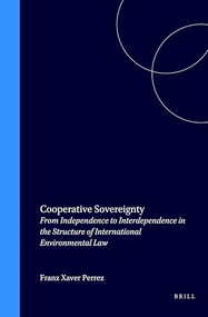Cooperative Sovereignty (From Independence to Interdependence in the Structure of International Environmental Law) by Franz Xaver Perrez, 9789041114266