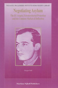 Negotiating Asylum (The EU Acquis, Extraterritorial Protection and the Common Market of Deflection) by Gregor Noll, 9789041114310