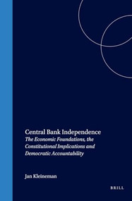 Central Bank Independence (The Economic Foundations, the Constitutional Implications and Democratic Accountability) by Jan Kleineman, 9789041115751