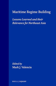 Maritime Regime Building (Lessons Learned and their Relevance for Northeast Asia) by Mark J. Valencia, 9789041115805