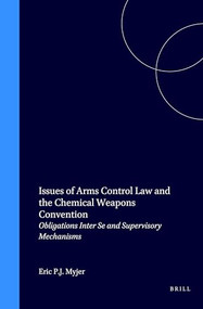 Issues of Arms Control Law and the Chemical Weapons Convention (Obligations Inter Se and Supervisory Mechanisms) by Eric P.J. Myjer, 9789041115850