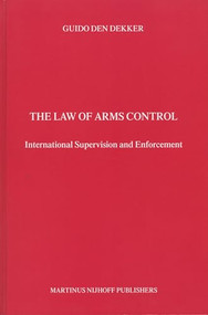 The Law of Arms Control (International Supervision and Enforcement) by Guido den Dekker, 9789041116246