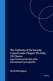 The Authority of the Security Council under Chapter VII of the UN Charter (Legal Limits and the Role of the International Court of Justice) by David Schweigman, 9789041116413