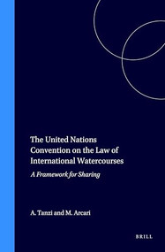 The United Nations Convention on the Law of International Watercourses (A Framework for Sharing) by Attila Tanzi, Maurizio Arcari, 9789041116529