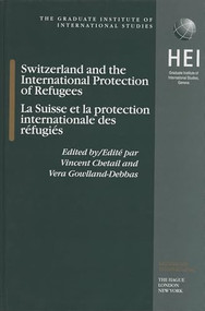 Switzerland and the International Protection of Refugees, La Suisse et la protection internationale des refugiés by Vera Gowlland-Debbas, Vincent Chetail, 9789041117434