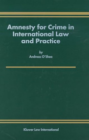 Amnesty for Crime in International Law and Practice by Andreas O'Shea, 9789041117595