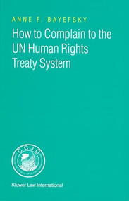 How to Complain to the UN Human Rights Treaty System by Anne Bayefsky, 9789041119117