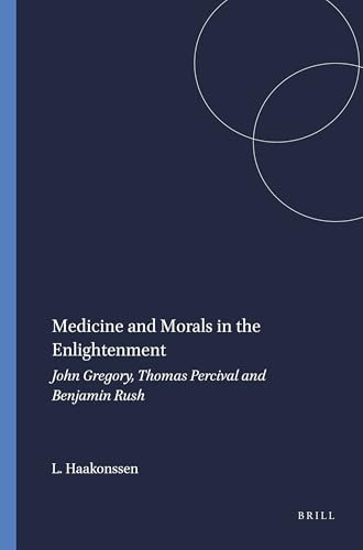 Medicine and Morals in the Enlightenment (John Gregory, Thomas Percival and Benjamin Rush) by Lisbeth Haakonssen, 9789042002258