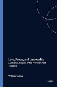 Love, Poetry, and Immortality: Luminous Insights of the World's Great Thinkers by William Gerber, 9789042003484