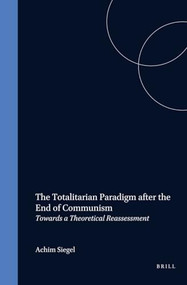 The Totalitarian Paradigm after the End of Communism (Towards a Theoretical Reassessment) by Achim Siegel, 9789042005525
