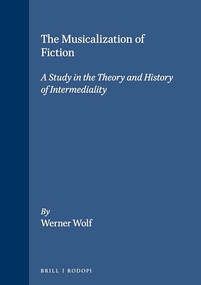 The Musicalization of Fiction (A Study in the Theory and History of Intermediality) by Werner Wolf, 9789042004573