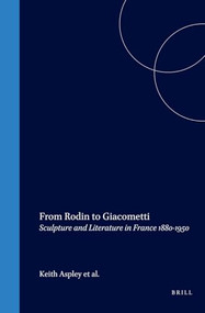 From Rodin to Giacometti (Sculpture and Literature in France 1880-1950) by Keith Aspley, Elizabeth Cowling, Peter Sharratt, 9789042004832