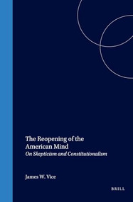 The Reopening of the American Mind (On Skepticism and Constitutionalism) by James W. Vice, 9789042005211