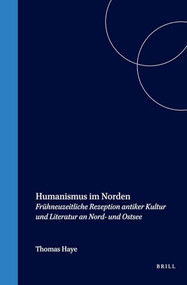 Humanismus im Norden (Frühneuzeitliche Rezeption antiker Kultur und Literatur an Nord- und Ostsee) (German Edition) by Thomas Haye, 9789042005396