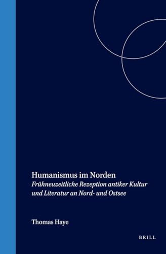 Humanismus im Norden (Frühneuzeitliche Rezeption antiker Kultur und Literatur an Nord- und Ostsee) (German Edition) by Thomas Haye, 9789042005396