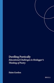 Dwelling Poetically (Educational Challenges in Heidegger's Thinking of Poetry) by Haim Gordon, 9789042005907